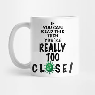 If you can read this, then you are really too close! Mug